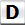 D